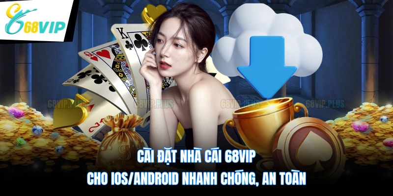 Cài Đặt Nhà Cái 68VIP Cho IOS/Android