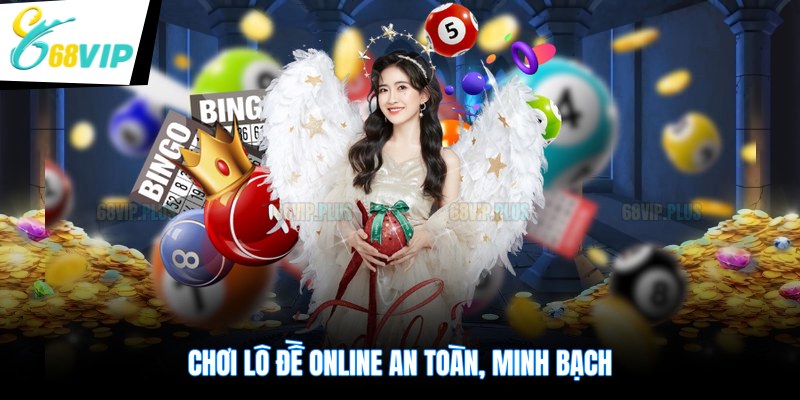 Chơi lô đề online tại 68VIP an toàn, minh bạch