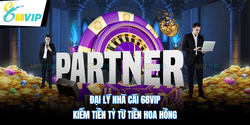 Đại Lý Nhà Cái 68VIP – Kiếm Tiền Tỷ