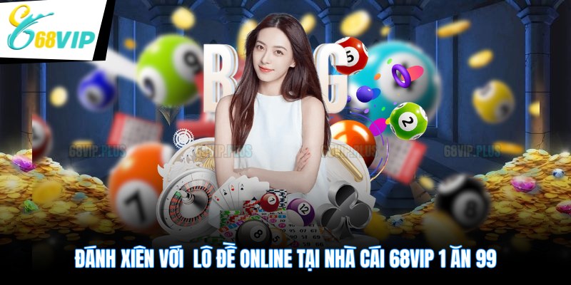Đánh xiên với lô đề online tại nhà cái 68VIP 1 ăn 99