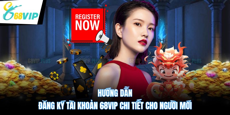 Hướng Dẫn Đăng Ký Tài Khoản 68VIP