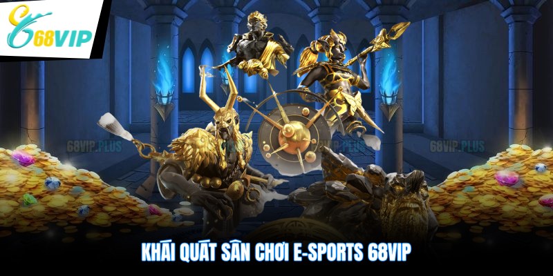 Khái quát sân chơi E-Sports 68VIP