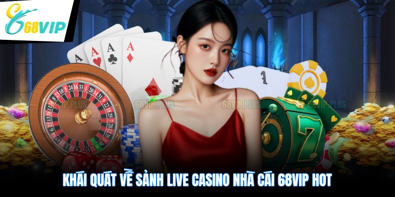 tính minh bạch, công bằng cũng như sự ổn định trong suốt quá trình đặt cược của người chơi.Khái quát về sảnh live casino nhà cái 68VIP hot