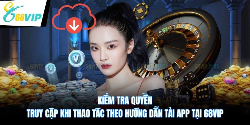 Kiểm tra quyền truy cập khi thao tác theo hướng dẫn tải app tại 68VIP