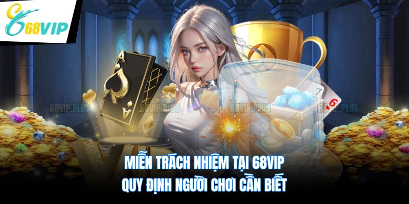 Miễn Trách Nhiệm Tại 68VIP