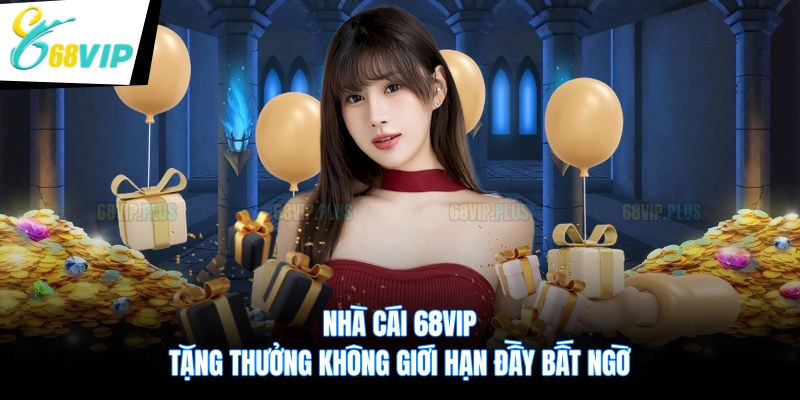Nhà Cái 68VIP Tặng Thưởng Không Giới Hạn