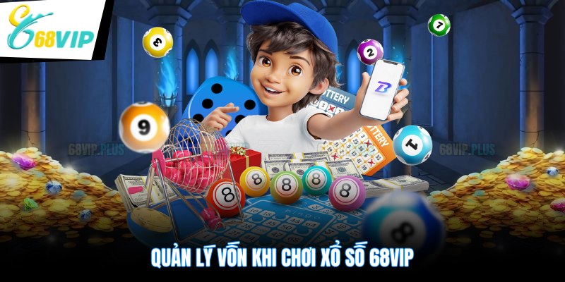 Quản lý vốn khi chơi xổ số 68VIP