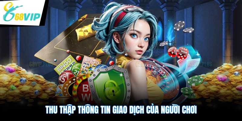 Thu thập thông tin giao dịch của người chơi trong chính sách bảo mật