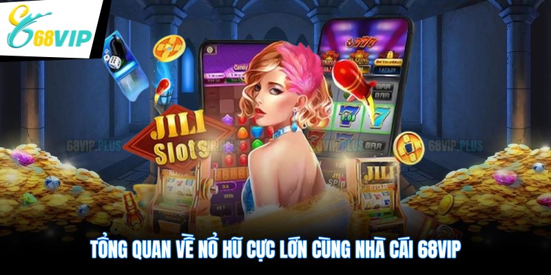 Tổng quan về nổ hũ cực lớn cùng nhà cái 68VIP